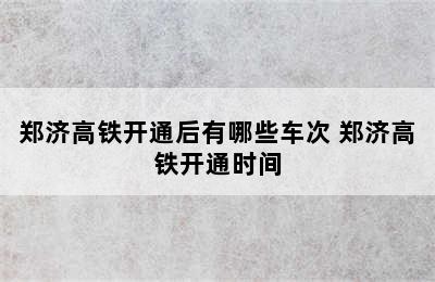 郑济高铁开通后有哪些车次 郑济高铁开通时间